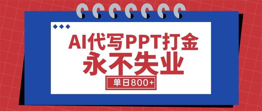 （15530期）AI代写PPT打金，永不失业项目，细分蓝海领域，单日稳定800+【附工具指令】-鲲鹏云网创