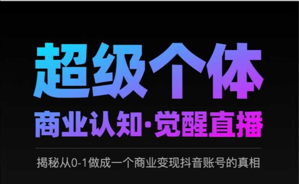 2025超级个体商业认知·觉醒直播，揭秘从0-1做成一个商业变现抖音账号的真相-鲲鹏云网创