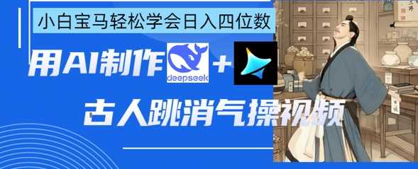 AI古人跳消气操视频制作，deepseek+即梦，小白宝马轻松学会日入四位数-鲲鹏云网创