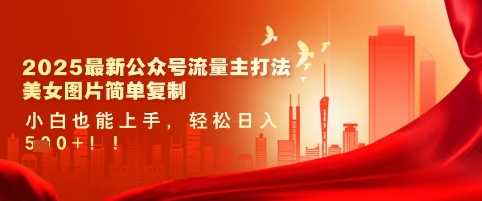 2025最新公众号流量主打法，美女图片简单复制，小白也能上手，轻松日入5张-鲲鹏云网创