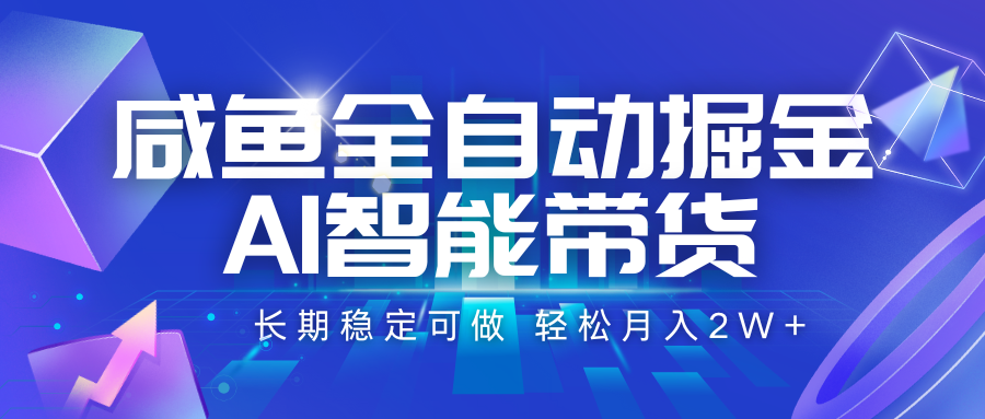 咸鱼全自动掘金，AI智能带货 长期稳定可做，轻松月入2W+-鲲鹏云网创
