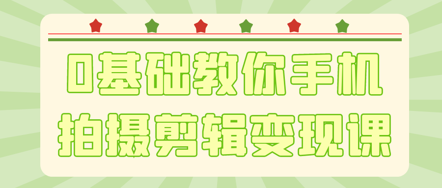 0基础教你手机拍摄剪辑变现课-鲲鹏云网创