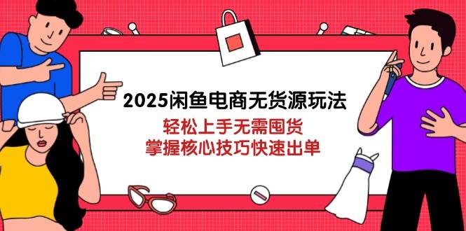 （14389期）2025闲鱼电商无货源玩法：轻松上手无需囤货，掌握核心技巧快速出单-鲲鹏云网创