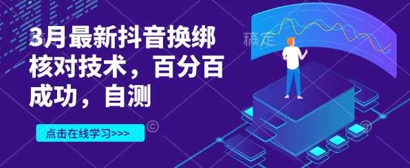 3月最新抖音换绑核对技术，百分百成功，自测-鲲鹏云网创