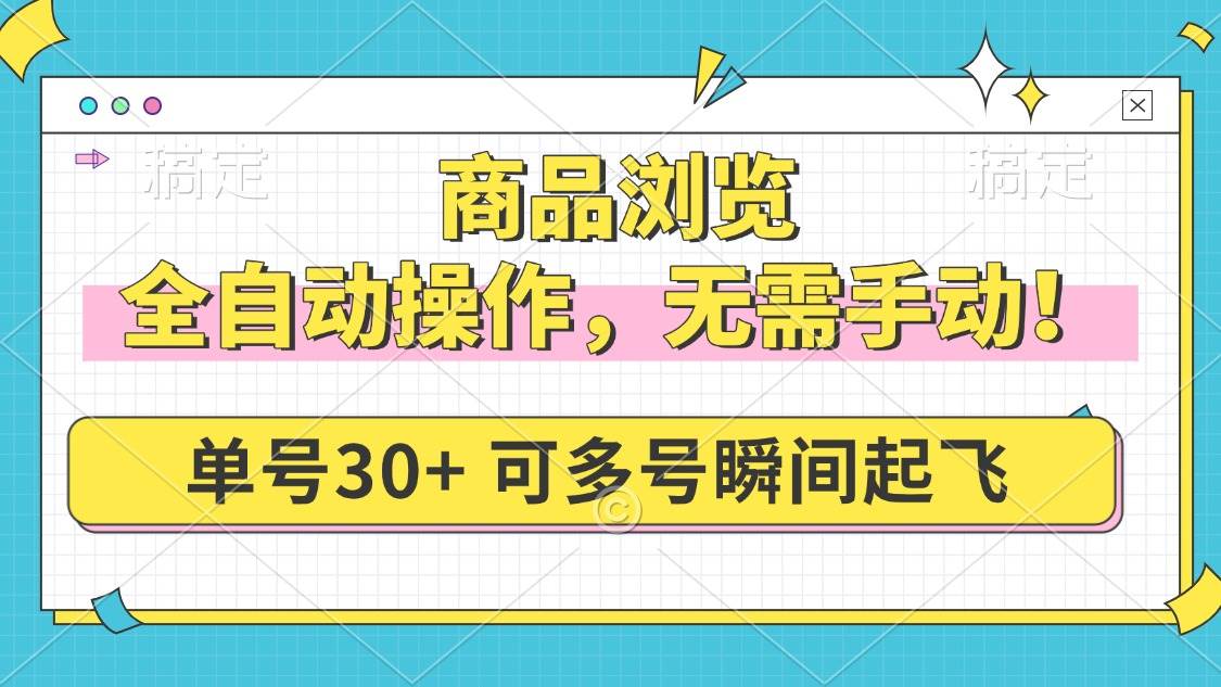 （14131期）商品浏览，全自动操作，无需手动，单号一天30+，多号矩阵，瞬间起飞-鲲鹏云网创