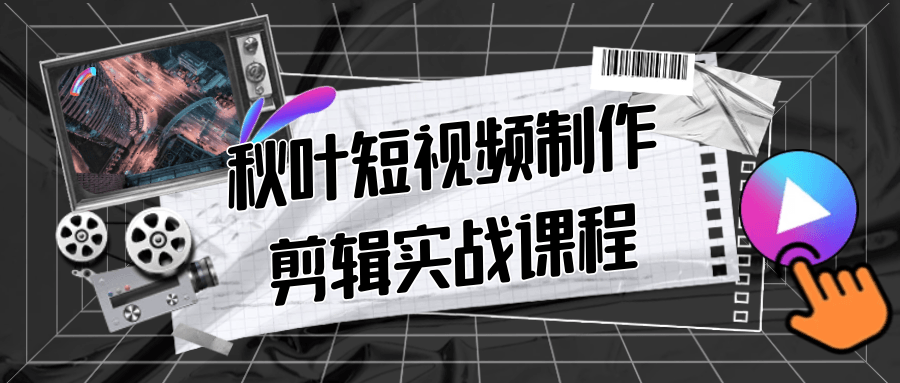 秋叶短视频制作剪辑实战课程-鲲鹏云网创