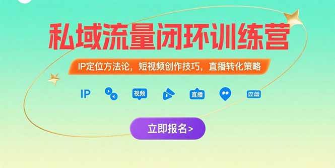 （15396期）私域流量闭环训练营：IP定位方法论，短视频创作技巧，直播转化策略-鲲鹏云网创