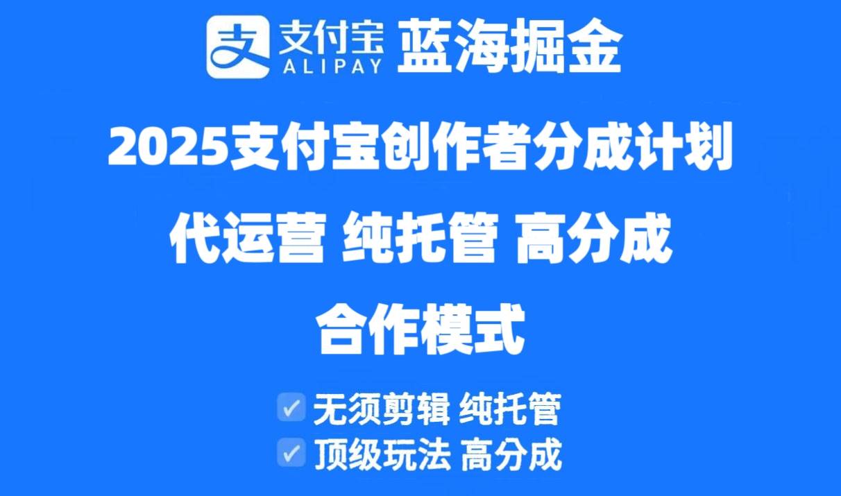 （14549期）2025支付宝创作者分成计划代运营，纯托管，高分成，合作模式！-鲲鹏云网创