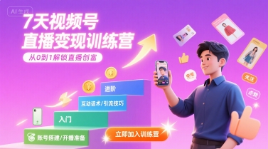 7天视频号直播变现训练营，带你从0到1解锁视频号直播创富-鲲鹏云网创