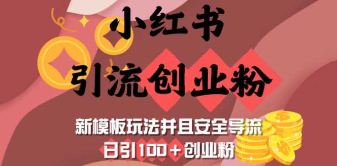 小红书引流创业粉，新模板玩法并且安全导流，日引100+创业粉-鲲鹏云网创