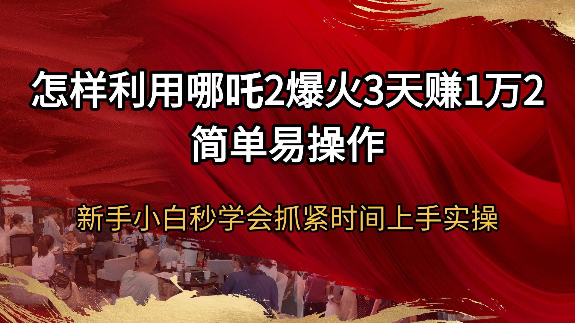 （14245期）怎样利用哪吒2爆火3天赚1万2简单易操作新手小白秒学会抓紧时间上手实操-鲲鹏云网创