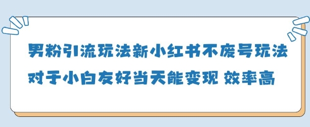 男粉引流玩法(新)，玩法友好做的好当天就能变现-鲲鹏云网创