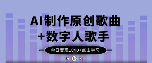 AI制作原创歌曲+数字人歌手，单日变现1k-鲲鹏云网创