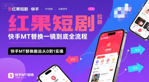 红果短剧拉新快手MT替换一镜到底全流程，快手MT替换搬运从0到1实操，日收益1k+-鲲鹏云网创