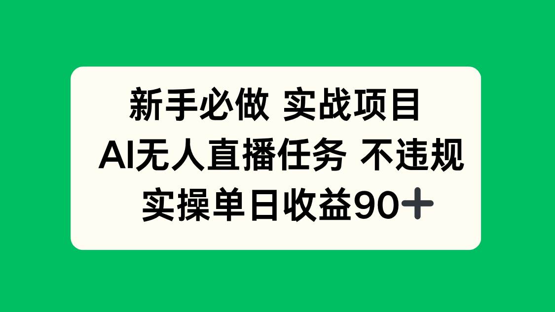 （14901期）新手必做实战项目，AI无人直播任务 不违规，实操单日收益90+-鲲鹏云网创