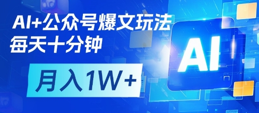 AI+公众号爆文玩法，每天十分钟，批量矩阵操作，月入1W+-鲲鹏云网创