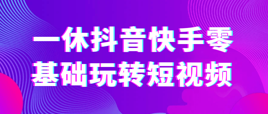 一休抖音快手零基础玩转短视频-鲲鹏云网创