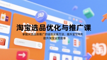 淘宝选品优化与推广课，掌握从选品到推广的全链路实操方法，提升淘宝运营效率-鲲鹏云网创