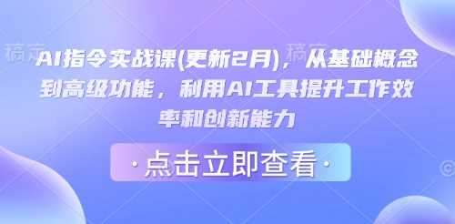 AI指令实战课(更新2月)，从基础概念到高级功能，利用AI工具提升工作效率和创新能力-鲲鹏云网创