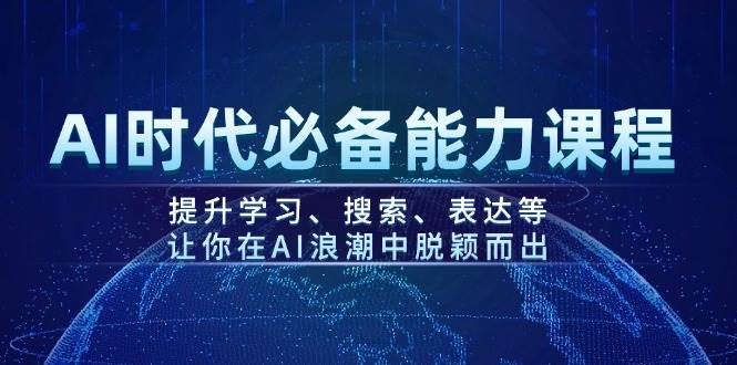 AI时代必备能力课程，提升学习、搜索、表达等，让你在AI浪潮中脱颖而出-鲲鹏云网创