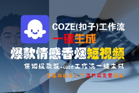 COZE(扣子)工作流一键生成爆款情感香烟短视频，保姆级教程，零基础快速入门-鲲鹏云网创