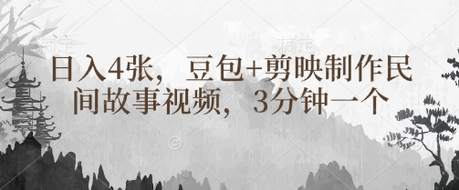 豆包+剪映制作民间故事视频，3分钟一个，日入4张-鲲鹏云网创