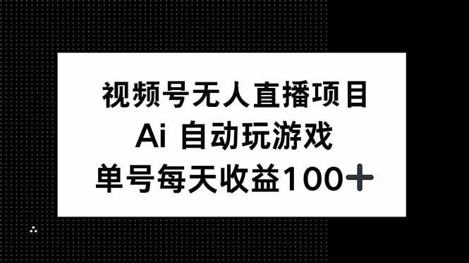 （14227期）视频号无人直播项目，AI自动玩游戏，每天收益150+-鲲鹏云网创