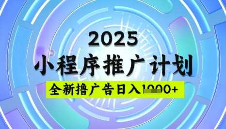 2025微信小程序推广计划，撸广告玩法，日均5张，稳定简单【揭秘】-鲲鹏云网创