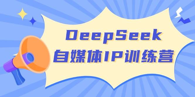 DeepSeek自媒体IP训练营，掌握四位定位法 长板变现模型 开启自媒体新篇章-鲲鹏云网创