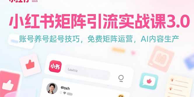 （15406期）小红书矩阵引流实战课3.0：账号养号起号技巧，免裴矩阵运营，AI内容生产-鲲鹏云网创