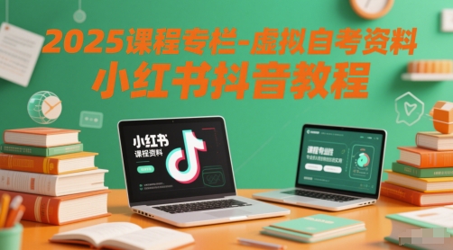 2025课程专栏-虚拟自考资料小红书抖音教程-鲲鹏云网创
