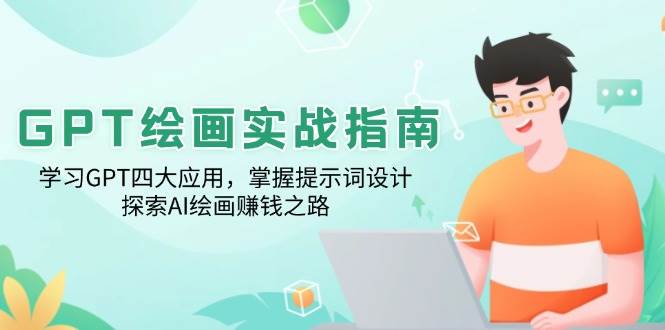 （14063期）GPT绘画实战指南：学习GPT四大应用，掌握提示词设计，探索AI绘画赚钱之路-鲲鹏云网创