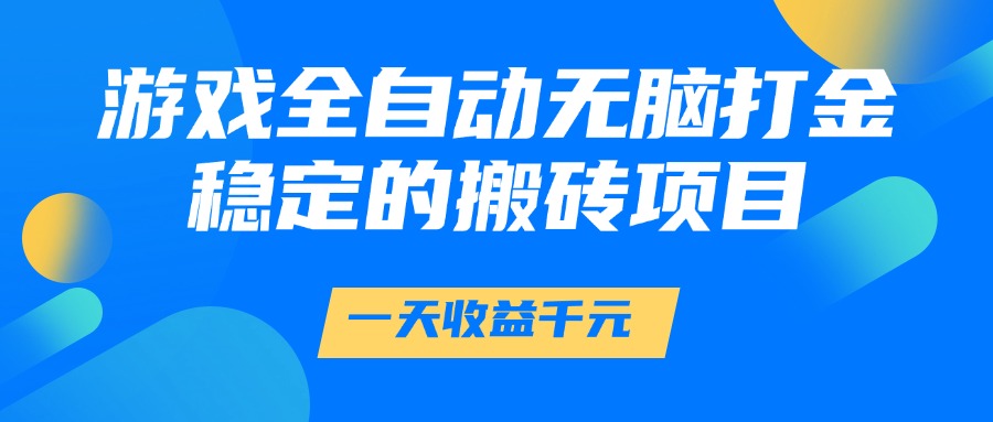 游戏全自动无脑打金，一天收益1000+，稳定的搬砖项目-鲲鹏云网创