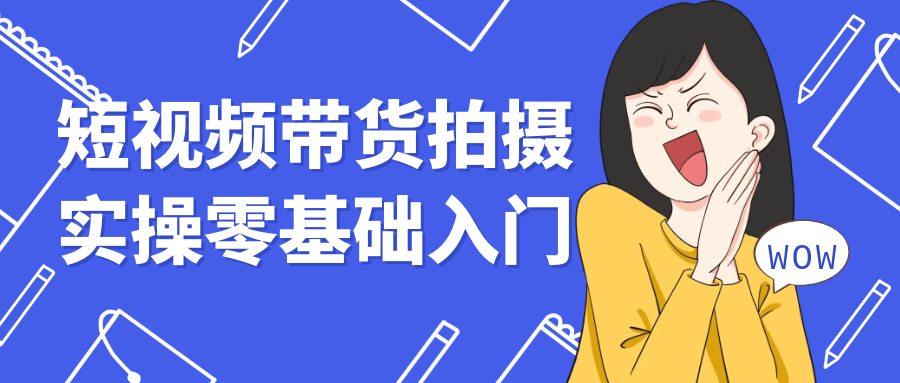短视频带货拍摄实操零基础入门-鲲鹏云网创