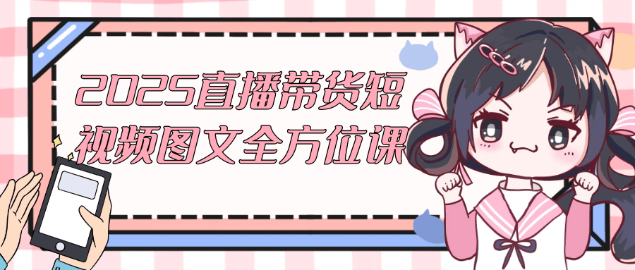 2025直播带货短视频图文全方位课-鲲鹏云网创