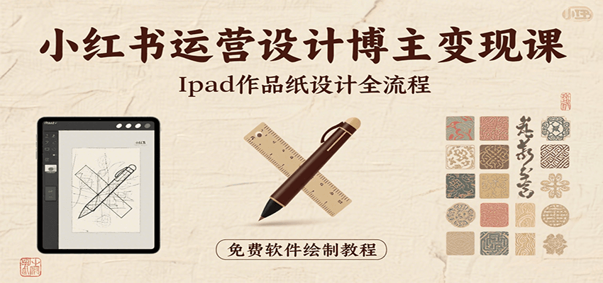 小红书运营设计博主变现课：iPad 上手作品纸设计，含全流程及细节技巧，避坑少绕路-鲲鹏云网创