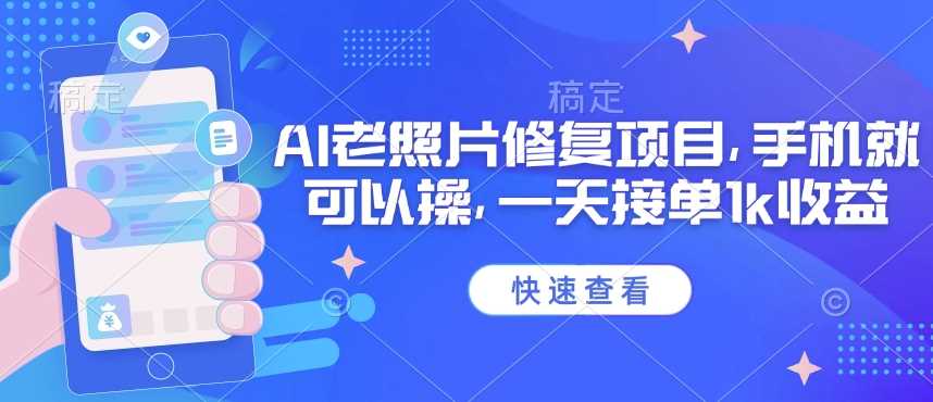 25年最新AI老照片修复项目，手机就可以操，一天接单1k收益-鲲鹏云网创