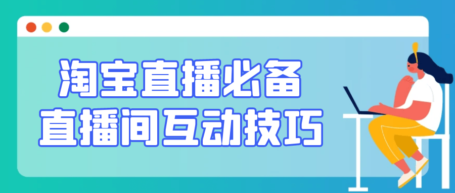 淘宝直播必备直播间互动技巧-鲲鹏云网创