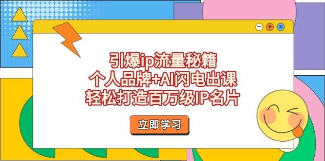 引爆ip流量秘籍，个人品牌+AI闪电出课，轻松打造百万级IP名片-鲲鹏云网创