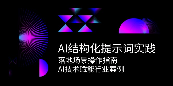 （15076期）AI结构化提示词实践，落地场景操作指南，AI技术赋能行业案例-鲲鹏云网创