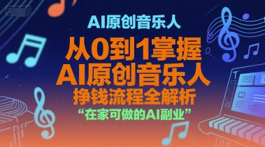 AI原创音乐人，从0到1掌握AI原创音乐人挣钱流程全解析，在家可做的AI副业-鲲鹏云网创
