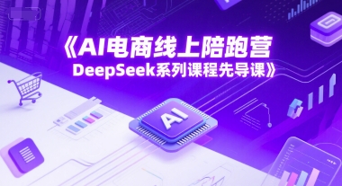AI电商线上陪跑营，DeepSeek系列课程先导课-鲲鹏云网创
