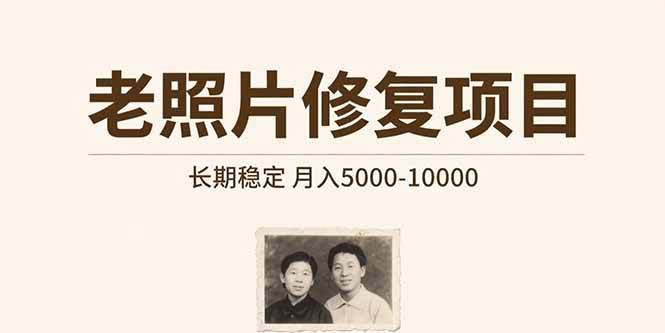 （15554期）老照片修复项目 长期稳定 月入5000-10000-鲲鹏云网创