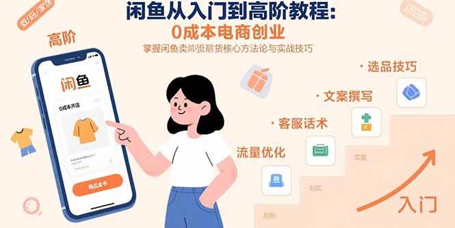 （15640期）闲鱼从入门到高阶教程：0成本电商创业，掌握闲鱼卖货核心方法论与实战技巧-鲲鹏云网创