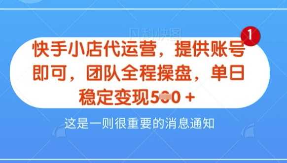 【快手小店代运营3.0】，模式新升级，收益五五分，稳定单日8张【揭秘】-鲲鹏云网创
