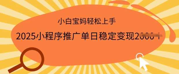 2025小程序推广单日稳定变现多张，一部手机即可操作，小白宝妈轻松上手【揭秘】-鲲鹏云网创