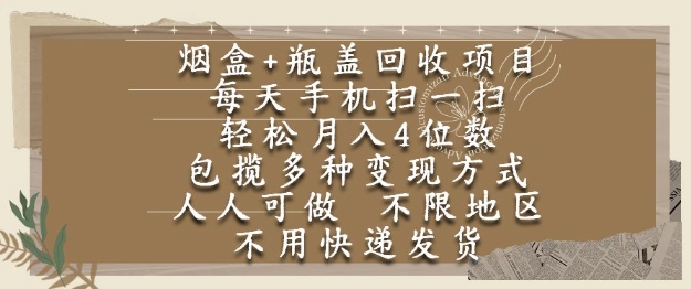 烟盒瓶盖回收项目，每天手机扫一扫，轻松月入4位数，人人可做，不限地区，不用快递【揭秘】-鲲鹏云网创