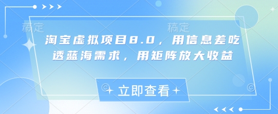 淘宝虚拟项目8.0，用信息差吃透蓝海需求，用矩阵放大收益-鲲鹏云网创