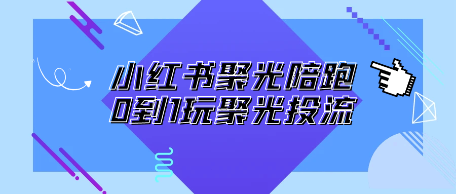 小红书聚光陪跑0到1玩聚光投流-鲲鹏云网创