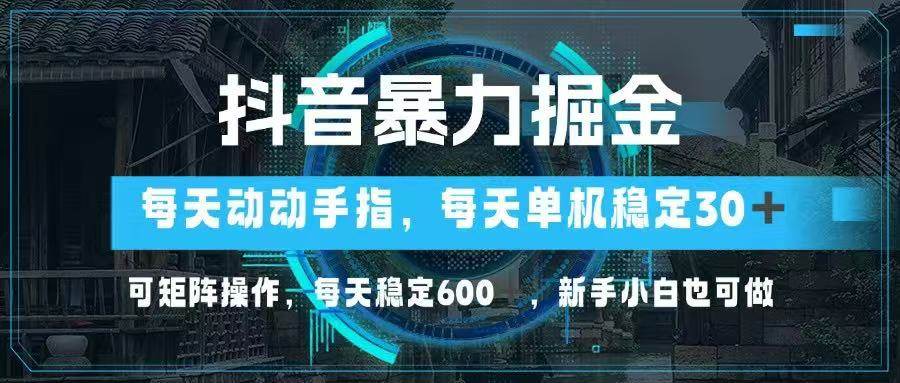 （14541期）抖音暴力掘金，动动手指就可以，单机30+，可矩阵操作，每天稳定600+，…-鲲鹏云网创
